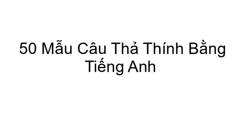50 Mẫu Câu Thả Thính Bằng Tiếng Anh