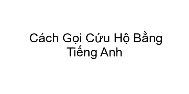 Cách Gọi Cứu Hộ Bằng Tiếng Anh