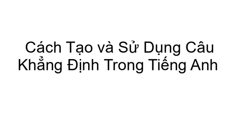 Cách Tạo và Sử Dụng Câu Khẳng Định Trong Tiếng Anh