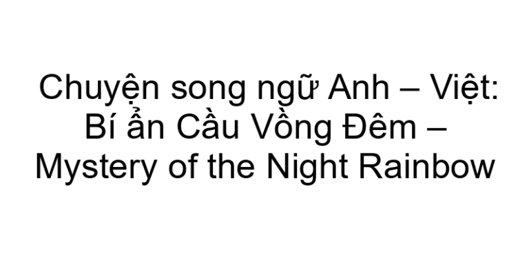Chuyện song ngữ Anh – Việt: Bí ẩn Cầu Vồng Đêm – Mystery of the Night Rainbow