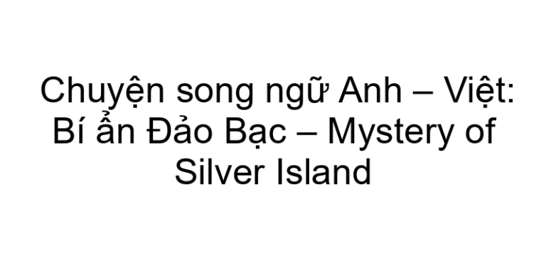Chuyện song ngữ Anh – Việt: Bí ẩn Đảo Bạc – Mystery of Silver Island