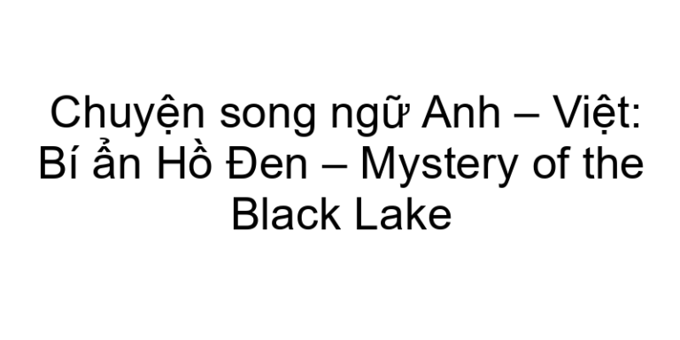 Chuyện song ngữ Anh – Việt: Bí ẩn Hồ Đen – Mystery of the Black Lake