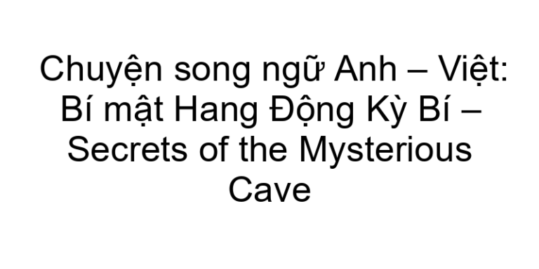 Chuyện song ngữ Anh – Việt: Bí mật Hang Động Kỳ Bí – Secrets of the Mysterious Cave