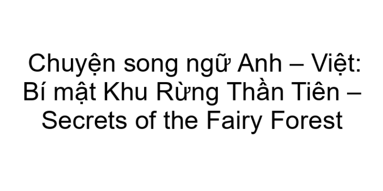Chuyện song ngữ Anh – Việt: Bí mật Khu Rừng Thần Tiên – Secrets of the Fairy Forest
