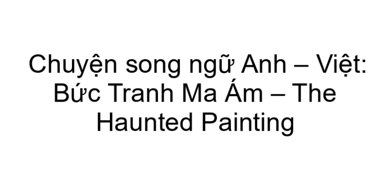 Chuyện song ngữ Anh – Việt: Bức Tranh Ma Ám – The Haunted Painting