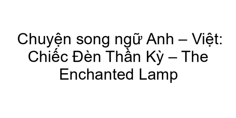 Chuyện song ngữ Anh – Việt: Chiếc Đèn Thần Kỳ – The Enchanted Lamp