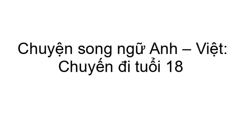 Chuyện song ngữ Anh – Việt: Chuyến đi tuổi 18