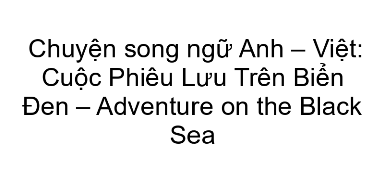 Chuyện song ngữ Anh – Việt: Cuộc Phiêu Lưu Trên Biển Đen – Adventure on the Black Sea