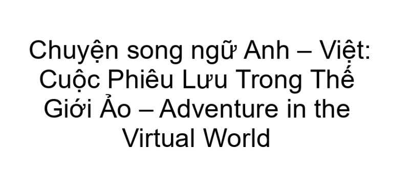 Chuyện song ngữ Anh – Việt: Cuộc Phiêu Lưu Trong Thế Giới Ảo – Adventure in the Virtual World