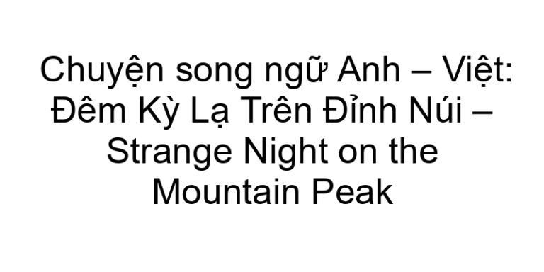 Chuyện song ngữ Anh – Việt: Đêm Kỳ Lạ Trên Đỉnh Núi – Strange Night on the Mountain Peak