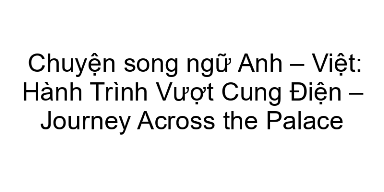 Chuyện song ngữ Anh – Việt: Hành Trình Vượt Cung Điện – Journey Across the Palace