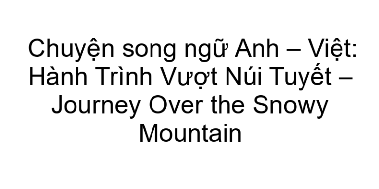 Chuyện song ngữ Anh – Việt: Hành Trình Vượt Núi Tuyết – Journey Over the Snowy Mountain