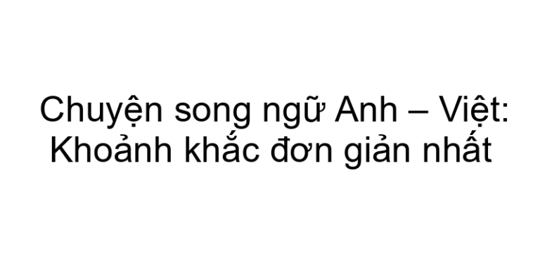 Chuyện song ngữ Anh – Việt: Khoảnh khắc đơn giản nhất