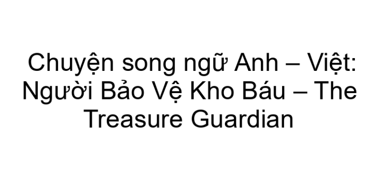 Chuyện song ngữ Anh – Việt: Người Bảo Vệ Kho Báu – The Treasure Guardian
