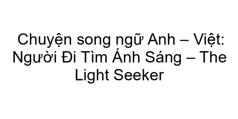 Chuyện song ngữ Anh – Việt: Người Đi Tìm Ánh Sáng – The Light Seeker