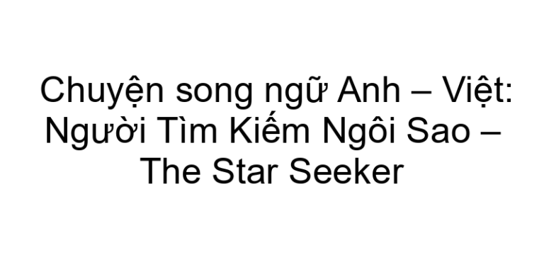 Chuyện song ngữ Anh – Việt: Người Tìm Kiếm Ngôi Sao – The Star Seeker