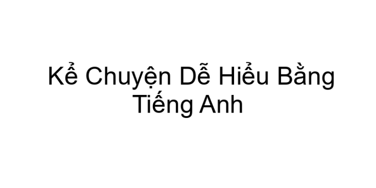 Kể Chuyện Dễ Hiểu Bằng Tiếng Anh