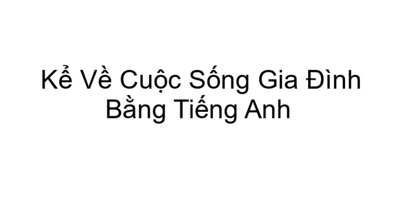 Kể Về Cuộc Sống Gia Đình Bằng Tiếng Anh