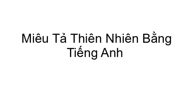 Miêu Tả Thiên Nhiên Bằng Tiếng Anh