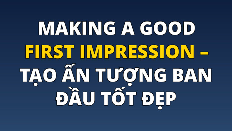 Making a Good First Impression – Tạo ấn tượng ban đầu tốt đẹp