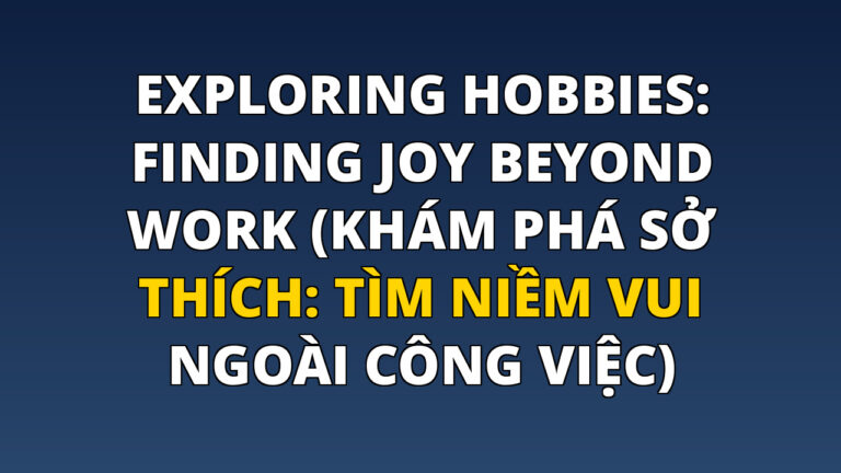 Exploring Hobbies: Finding Joy Beyond Work (Khám phá Sở thích: Tìm Niềm Vui Ngoài Công Việc)
