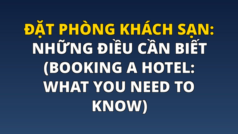 Đặt phòng khách sạn: Những điều cần biết (Booking a Hotel: What You Need to Know)
