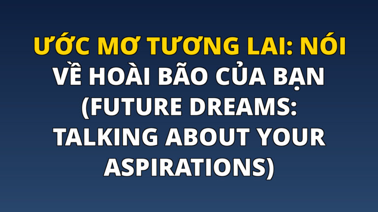 Ước mơ tương lai: Nói về hoài bão của bạn (Future Dreams: Talking About Your Aspirations)