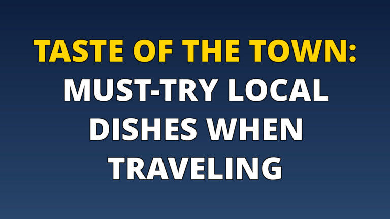 Taste of the Town: Must-Try Local Dishes When Traveling